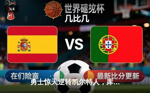 勇士惊天逆转凯尔特人，库里狂砍43分率队夺赛点 - 3