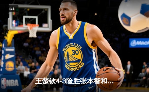 王楚钦4-3险胜张本智和 晋级WTT新加坡大满贯男单四强 - 4