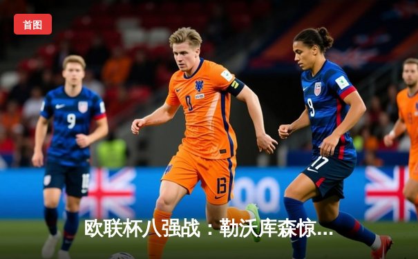 欧联杯八强战：勒沃库森惊天逆转3-1胜西汉姆联，赛季不败纪录延续至44场