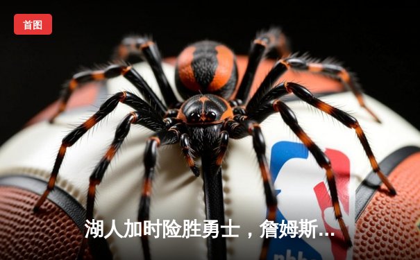 湖人加时险胜勇士，詹姆斯关键三分锁定胜局