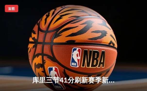库里三节41分刷新赛季新高 勇士主场大胜国王迎五连胜