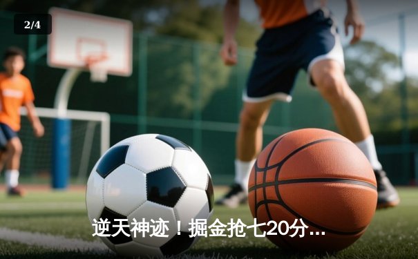 逆天神迹！掘金抢七20分逆转森林狼 约基奇40+13+8率队挺进西决 - 2