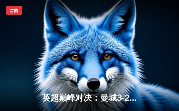 英超巅峰对决：曼城3-2力克利物浦，哈兰德双响主宰比赛