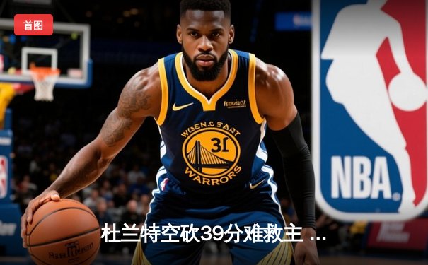 杜兰特空砍39分难救主 太阳加时惜败掘金总分0-2落后