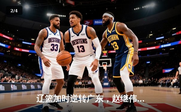 辽篮加时逆转广东，赵继伟30分导演惊天翻盘 - 2