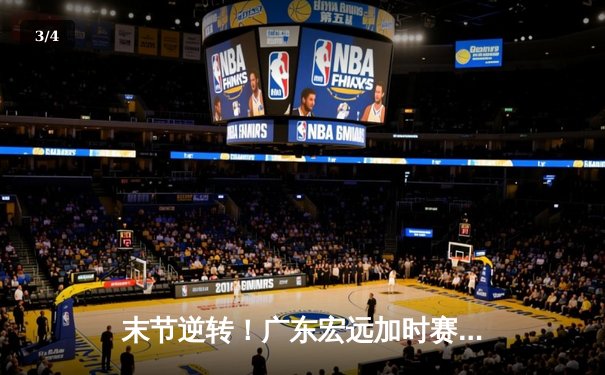 末节逆转！广东宏远加时赛力克辽宁本钢 周琦27+19统治内线 - 3