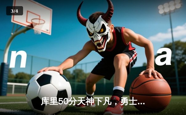 库里50分天神下凡，勇士加时险胜国王，系列赛拖入抢七 - 3