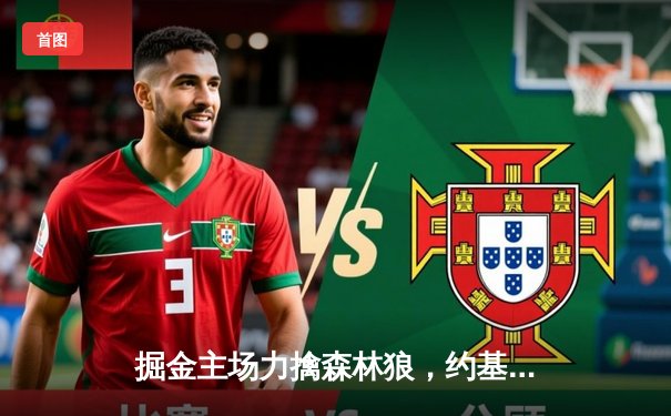 掘金主场力擒森林狼，约基奇40分三双导演逆转好戏