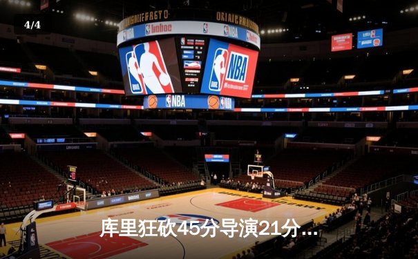 库里狂砍45分导演21分惊天逆转，勇士加时险胜绿军夺赛季关键战 - 4