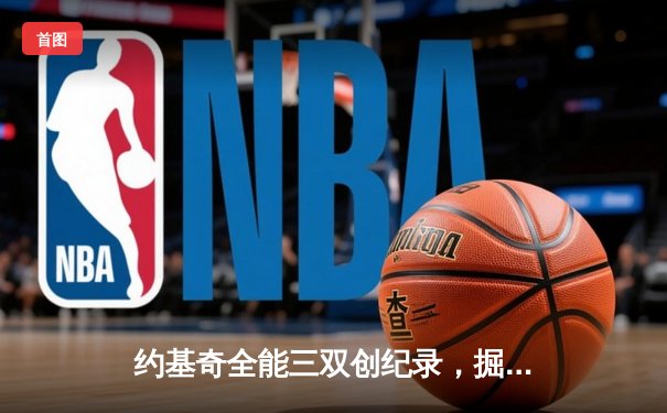 约基奇全能三双创纪录，掘金加时险胜勇士锁定季后赛席位